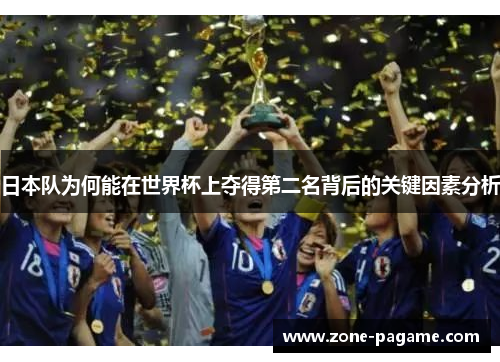 日本队为何能在世界杯上夺得第二名背后的关键因素分析