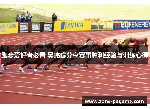 跑步爱好者必看 吴玮曦分享赛事胜利经验与训练心得 跑步爱好者必看 吴玮曦分享赛事胜利经验与训练心得