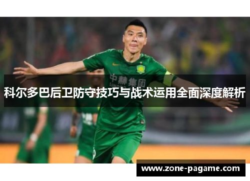科尔多巴后卫防守技巧与战术运用全面深度解析