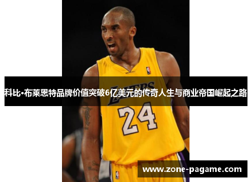 科比·布莱恩特品牌价值突破6亿美元的传奇人生与商业帝国崛起之路