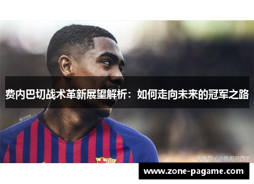 费内巴切战术革新展望解析：如何走向未来的冠军之路
